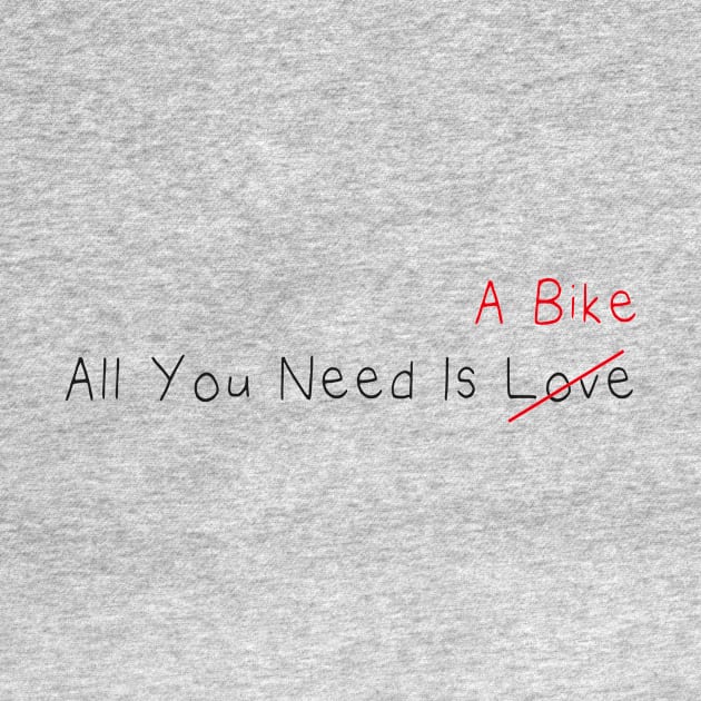 All You Need Is A Bike (Love) , For Cycling Lovers A Simple Funny Quote by MerchSpot